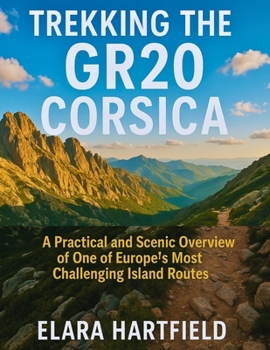TREKKING THE GR20 CORSICA: A Practical and Scenic Overview of One of Europe’s Most Challenging Island Routes