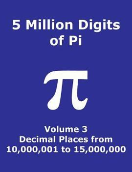 5 Million Digits of Pi - Volume 3 - Decimal Places from 10,000,001 To 15,000,000 : 3rd 5000000 Decimal Places; 8000 Digits on Page; Digit Counter on Each Row; Offset Column Index; Pi Day