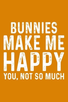 Bunnies Make Me Happy You,Not So Much