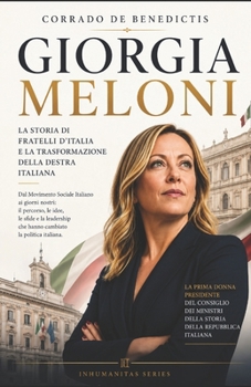GIORGIA MELONI: La storia di Fratelli d'Italia e la trasformazione della destra italiana (INHUMANITAS) (Italian Edition)