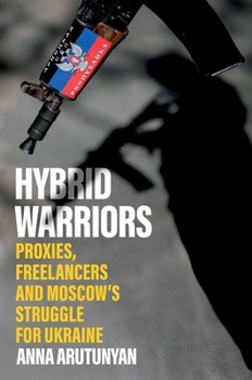 Hardcover Hybrid Warriors: Proxies, Freelancers and Moscow's Struggle for Ukraine Book