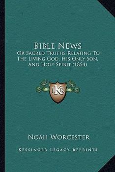 Paperback Bible News: Or Sacred Truths Relating To The Living God, His Only Son, And Holy Spirit (1854) Book