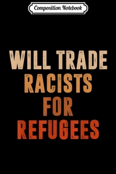 Composition Notebook: Vintage Will Trade Racists For Refugees Anti-Trump  Journal/Notebook Blank Lined Ruled 6x9 100 Pages
