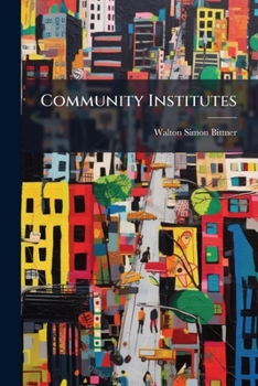 Paperback Community Institutes: Notes On The Purpose And The Method Of The Institutes Held In Twenty-three Cities In 1915 And 1916 Book