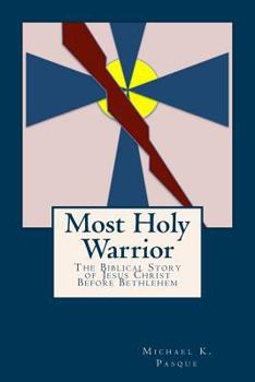 Paperback Most Holy Warrior: The Biblical Story Of Jesus Christ Before Bethlehem Book