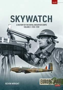 Skywatch Volume 1: A History of the Royal Observer Corps, 1925 to 1939 (Europe@War)