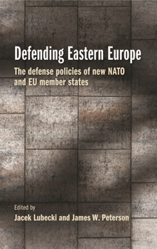 Defending Eastern Europe: The defense policies of new NATO and EU member states