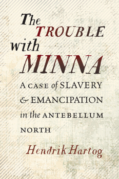 Paperback The Trouble with Minna: A Case of Slavery and Emancipation in the Antebellum North Book