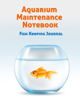 Aquarium Maintenance Notebook Fish Keeping Journal: Tank Aquarium Log Book | Goldfish in Aquarium