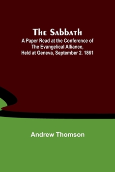 Paperback The Sabbath; A Paper Read at the Conference of the Evangelical Alliance, Held at Geneva, September 2. 1861 Book