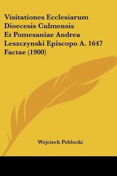 Paperback Visitationes Ecclesiarum Dioecesis Culmensis Et Pomesaniae Andrea Leszczynski Episcopo A. 1647 Factae (1900) [Latin] Book