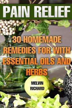 Paperback Pain Relief: 30 Homemade Remedies for With Essential Oils and Herbs Book