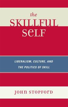 Hardcover The Skillful Self: Liberalism, Culture, and the Politics of Skill Book