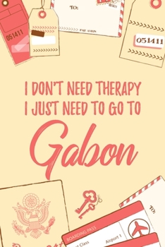 I Don't Need Therapy I Just Need To Go To Gabon: 6x9" Dot Bullet Travel Notebook/Journal Funny Gift Idea For Travellers, Explorers, Backpackers, Campers, Tourists, Holiday Memory Book