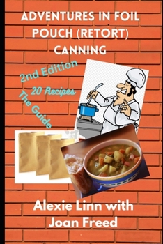 Paperback Adventures in Foil Pouch (Retort) Canning: Prep you food and have it too -- Ready to eat meals on demand for one or two Book