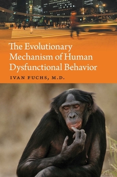 Hardcover The Evolutionary Mechanism of Human Dysfunctional Behavior: Relaxation of Natural Selection Pressures Throughout Human Evolution, Excessive Diversific Book