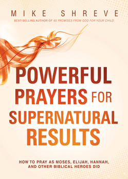 Paperback Powerful Prayers for Supernatural Results: How to Pray as Moses, Elijah, Hannah, and Other Biblical Heroes Did Book