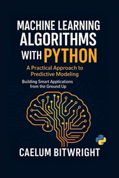 Paperback Machine Learning Algorithms with Python: A Practical Approach to Predictive Modeling. Building Smart Applications from the Ground Up Book