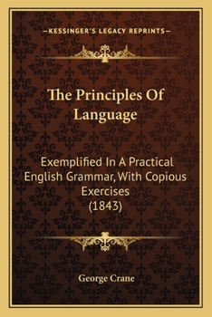 Paperback The Principles Of Language: Exemplified In A Practical English Grammar, With Copious Exercises (1843) Book