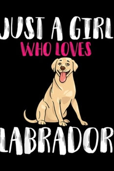 Paperback Just A Girl Who Loves Labrador: Just A Girl Who Loves Labrador Retriever Dog Lover Mom Gift Journal/Notebook Blank Lined Ruled 6x9 100 Pages Book