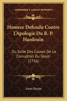 Paperback Homere Defendu Contre L'Apologie Du R. P. Hardouin: Ou Suite Des Causes De La Corruption Du Goust (1716) [French] Book