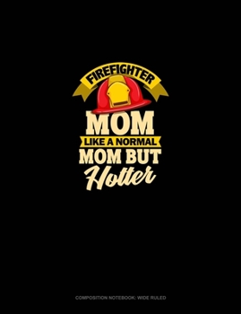 Paperback Firefighter Mom Like A Normal Mom But Hotter: Composition Notebook: Wide Ruled Book