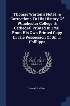 Paperback Thomas Warton's Notes, & Corrections To His History Of Winchester College, & Cathedral Printed In 1750. From His Own Printed Copy In The Possession Of Book