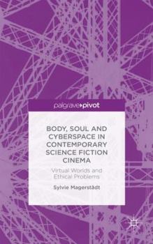 Hardcover Body, Soul and Cyberspace in Contemporary Science Fiction Cinema: Virtual Worlds and Ethical Problems Book