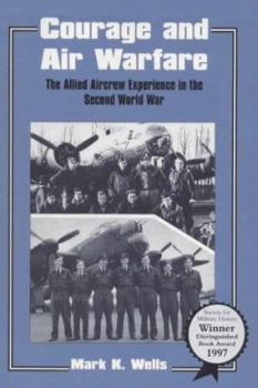 Courage and Air Warfare: The Allied Aircrew Experience in the Second World War (Cass Studies in Air Power) - Book  of the Studies in Air Power