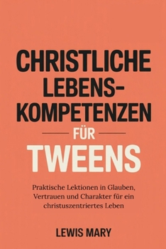 Paperback Christliche Lebenskompetenzen Für Tweens: Praktische Lektionen in Glauben, Vertrauen und Charakter für ein christuszentriertes Leben [German] Book