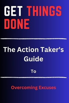 Paperback Get Things Done: The Action Taker's Guide to Overcoming Excuses Book