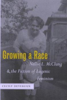 Hardcover Growing a Race: Nellie L. McClung and the Fiction of Eugenic Feminism Book