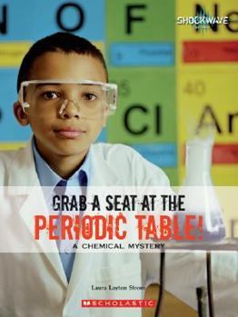 Library Binding Grab a Seat at the Periodic Table!: A Chemical Mystery Book