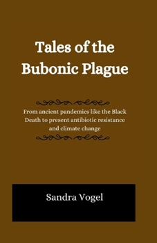 Paperback Tales of the Bubonic Plague: From ancient pandemics like the Black Death to present antibiotic resistance and climate change Book