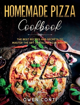 Hardcover Homemade Pizza Cookbook: The Best Recipes and Secrets to Master the Art of Italian Pizza Making Book