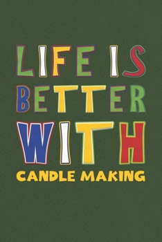 Paperback Life Is Better With Candle Making: Candle Making Lovers Funny Gifts Journal Lined Notebook 6x9 120 Pages Book