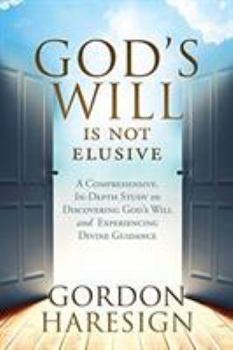 Paperback God's Will Is Not Elusive: A Comprehensive, In-Depth Study on Discovering God's Will and Experiencing Divine Guidance Book