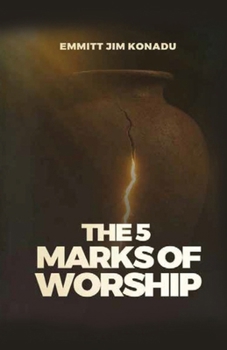 THE FIVE MARKS OF WORSHIP: How to Worship in a Way That Touches Heaven and Changes Earth