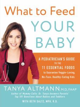 Paperback What to Feed Your Baby: A Pediatrician's Guide to the 11 Essential Foods to Guarantee Veggie-Loving, No-Fuss, Healthy-Eating Kids Book