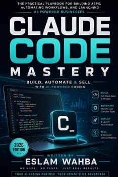 CLAUDE CODE MASTERY: Build, Automate & Sell with AI-Powered Coding (Claude AI Mastery Series: Build, Automate, and Scale Intelligent Systems)