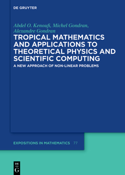 Hardcover Tropical Mathematics and Applications to Theoretical Physics and Scientific Computing: A New Approach of Non-Linear Problems Book