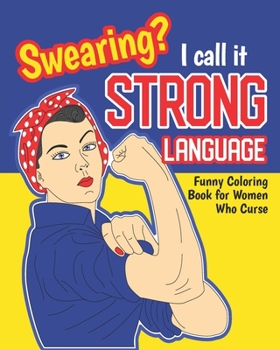 Paperback Swearing? I Call it Strong Language: Funny Coloring Book for Women Who Curse: Motivational Swear Quotes Colouring Pages Profanity Gift (Colorful Cussing Presents) Book