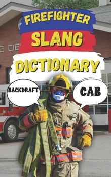 Paperback Firefighter Slang Dictionary: Understanding the Heat, Humor, and Lingo of Firefighters Book