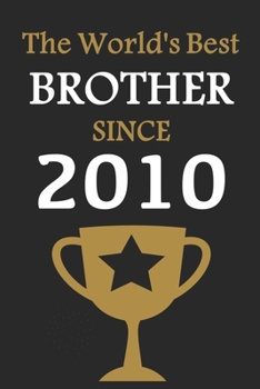 The World's Best BROTHER Since 2010: Notebook Birthday Gift Lined Notebook / Journal Gift, 120 Pages, 6x9, Soft Cover, Matte Finish