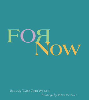 For Now : Poems by TAIJU GERI WILIMEK, Paintings by MARLEY KAUL