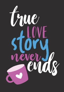 Trues love story never ends: great girlfriend gift: Romantic  Journal or Planner loving gift for girlfriend, Elegant notebook special gift for ... graphics designs (best gift for girlfriend)