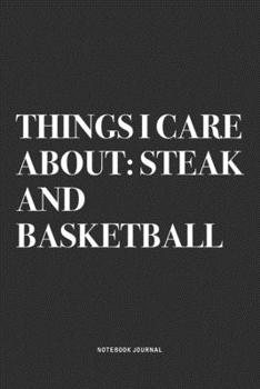 Paperback Things I Care About: Steak And Basketball: A 6x9 Inch Diary Notebook Journal With A Bold Text Font Slogan On A Matte Cover and 120 Blank Li Book