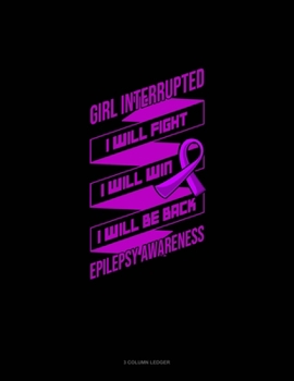 Paperback Girl Interrupted I Will Fight I Will Win I Will Be Back Epilepsy Awareness: 3 Column Ledger Book