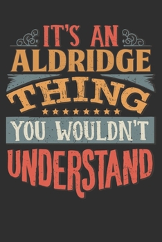 Paperback It's An Aldridge Thing You Wouldn't Understand: Want To Create An Emotional Moment For A Aldridge Family Member ? Show The Aldridge's You Care With Th Book