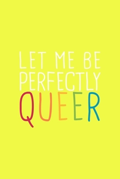 Let Me Perfectly Queer LGBTQ Notebook: Blank Lined Journal (Best LGBTQ Gift): 6 x 9 inches // 120 Lined Blank Pages // College Ruled